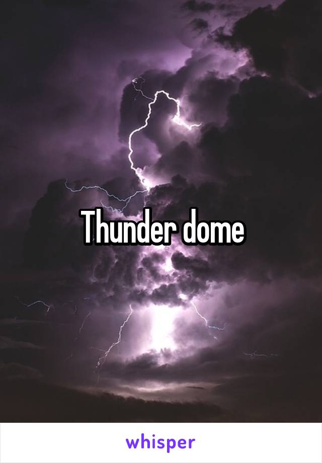 Thunder dome