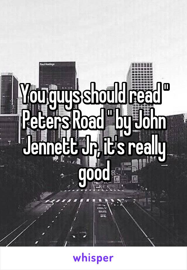 You guys should read " Peters Road " by John Jennett Jr, it's really good