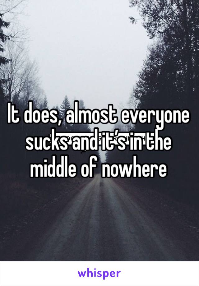 It does, almost everyone sucks and it’s in the middle of nowhere 