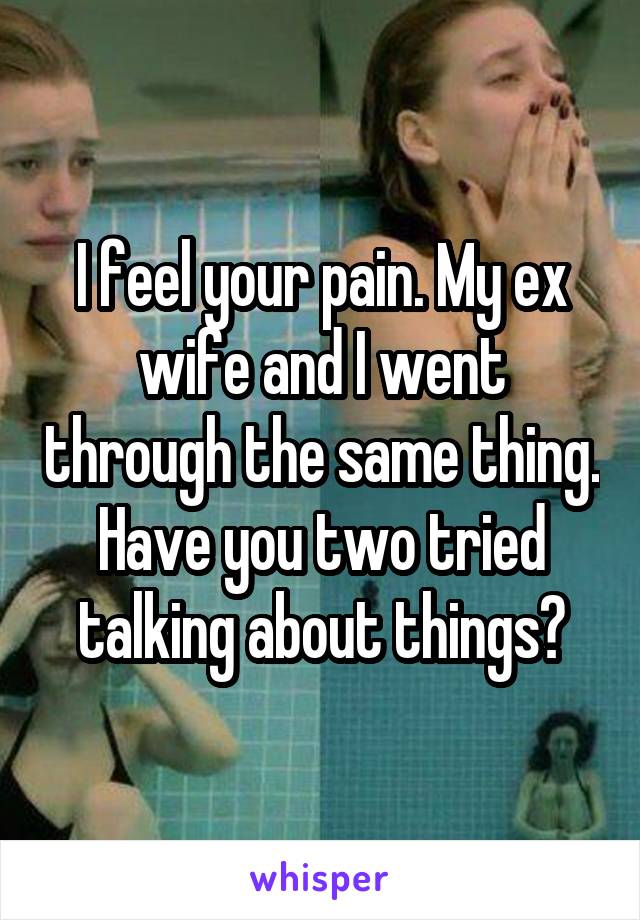 I feel your pain. My ex wife and I went through the same thing. Have you two tried talking about things?