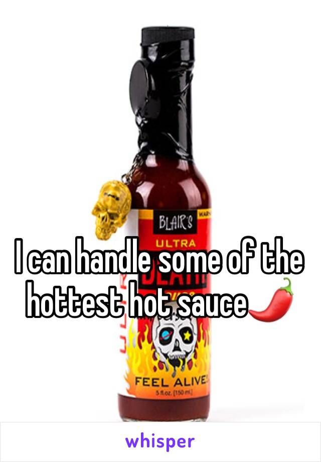I can handle some of the hottest hot sauce🌶