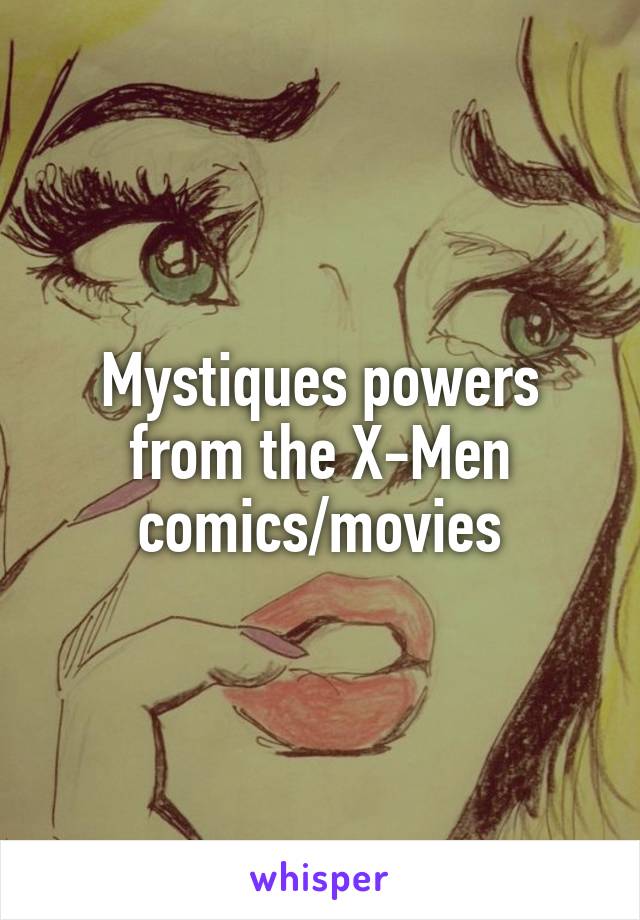 Mystiques powers from the X-Men comics/movies