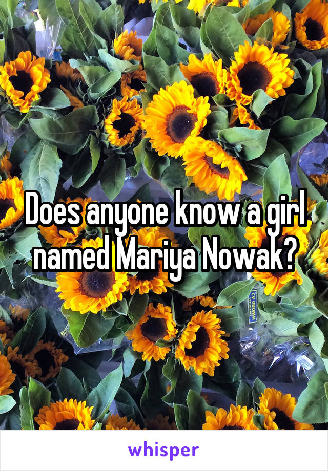 Does anyone know a girl named Mariya Nowak?