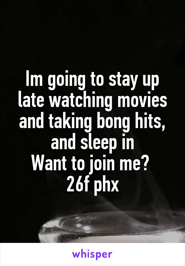 Im going to stay up late watching movies and taking bong hits, and sleep in
Want to join me? 
26f phx