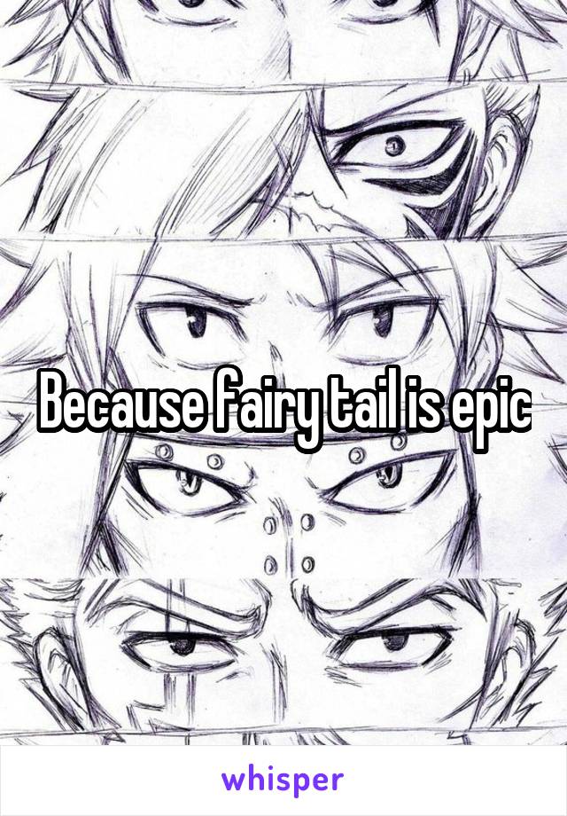 Because fairy tail is epic