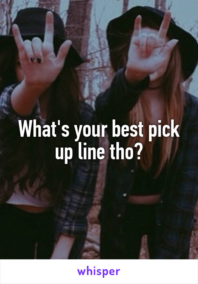 What's your best pick up line tho?