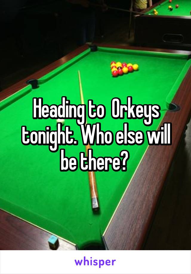Heading to  Orkeys tonight. Who else will be there? 