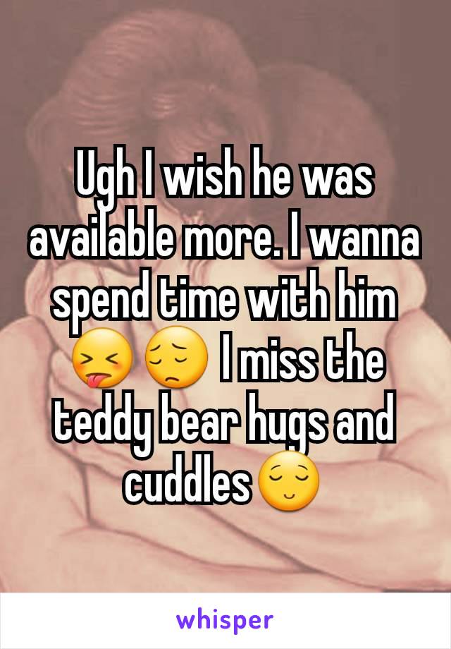 Ugh I wish he was available more. I wanna spend time with him 😝😔 I miss the teddy bear hugs and cuddles😌
