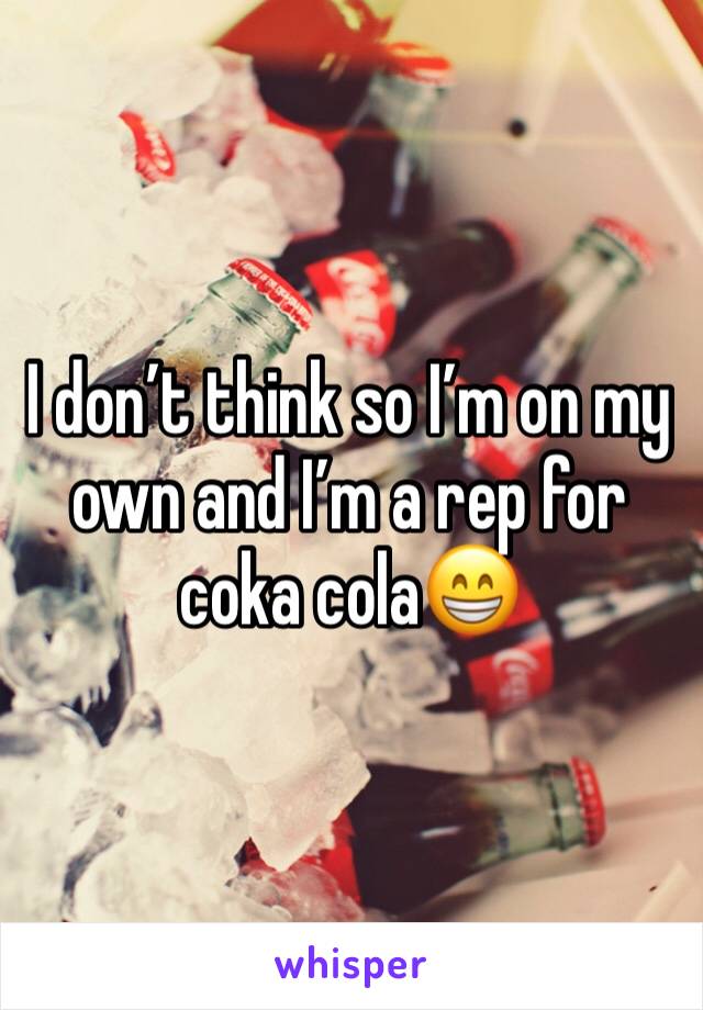 I don’t think so I’m on my own and I’m a rep for coka cola😁