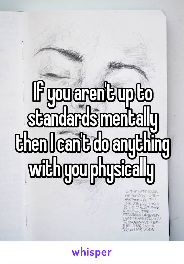 If you aren't up to standards mentally then I can't do anything with you physically 