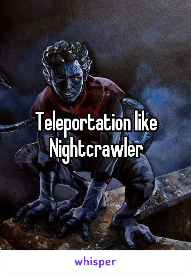 Teleportation like Nightcrawler