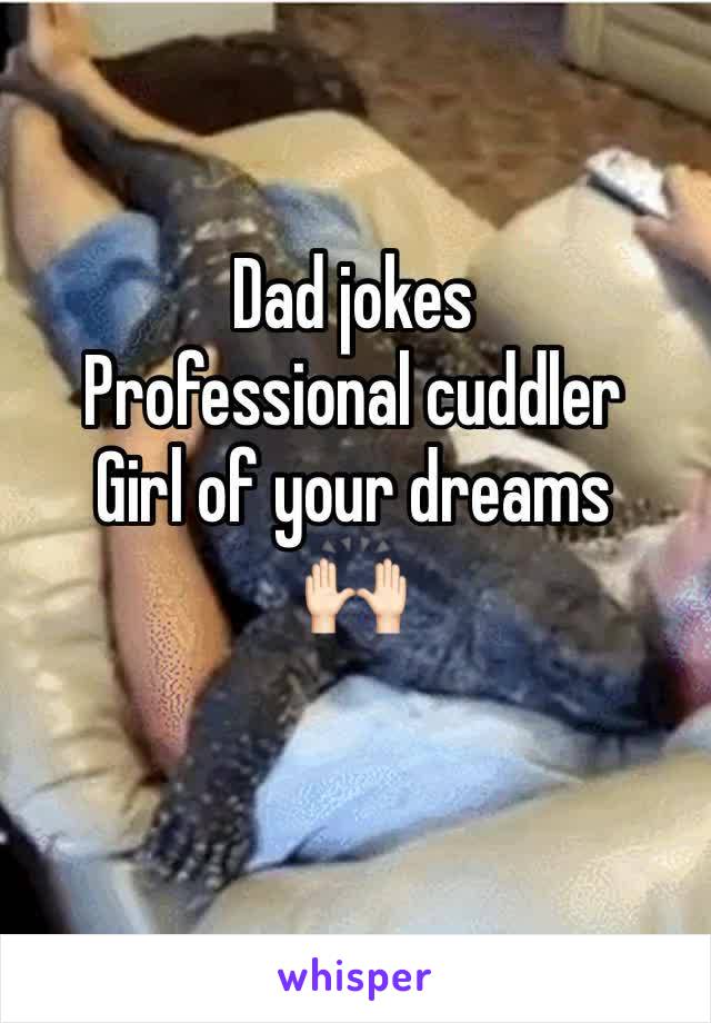 Dad jokes
Professional cuddler
Girl of your dreams
🙌🏻