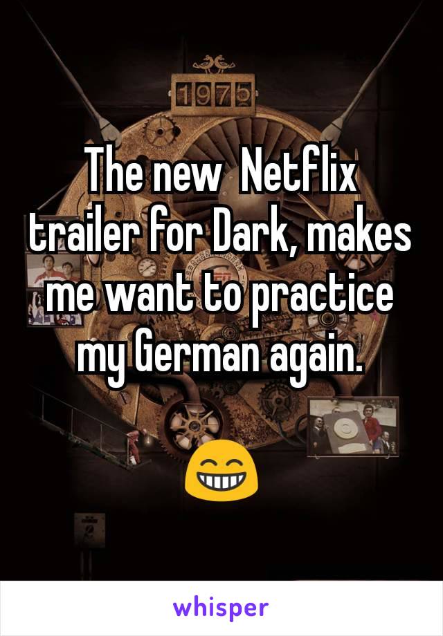 The new  Netflix trailer for Dark, makes me want to practice my German again.

😁