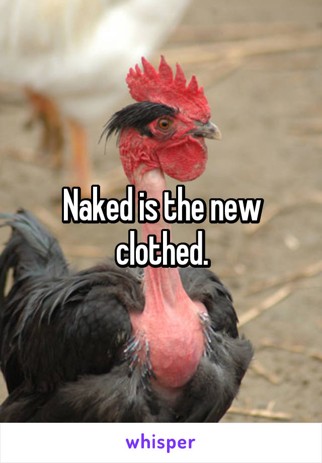 Naked is the new clothed.