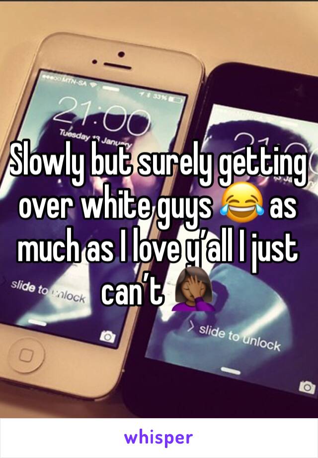 Slowly but surely getting over white guys 😂 as much as I love y’all I just can’t 🤦🏾‍♀️