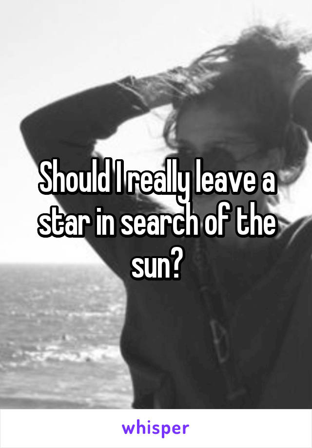 Should I really leave a star in search of the sun?