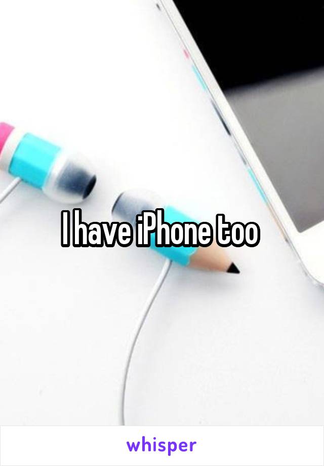 I have iPhone too 