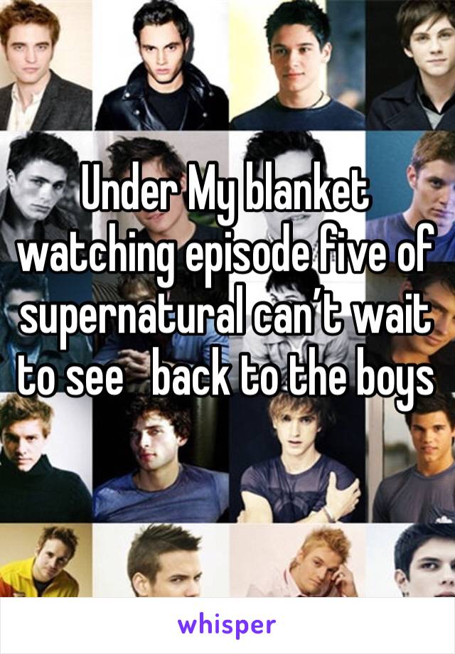 Under My blanket watching episode five of supernatural can’t wait to see   back to the boys 