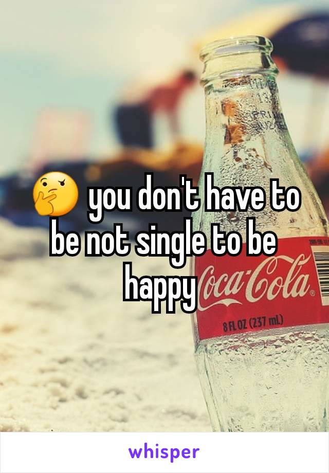🤔 you don't have to be not single to be happy 