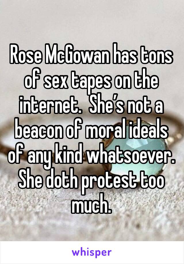 Rose McGowan has tons of sex tapes on the internet.  She’s not a beacon of moral ideals of any kind whatsoever.   She doth protest too much.
