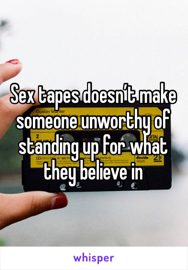 Sex tapes doesn’t make someone unworthy of standing up for what they believe in