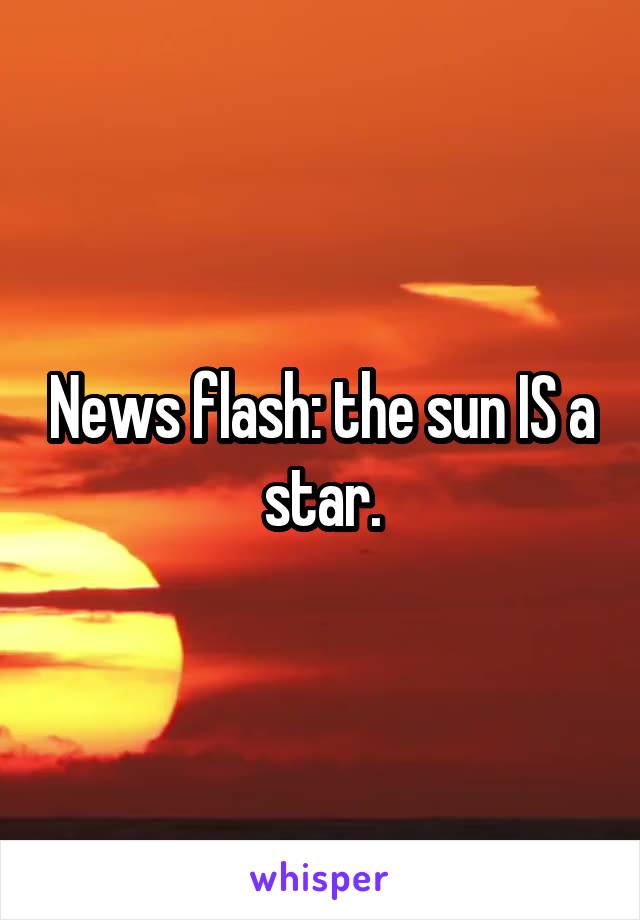 News flash: the sun IS a star.