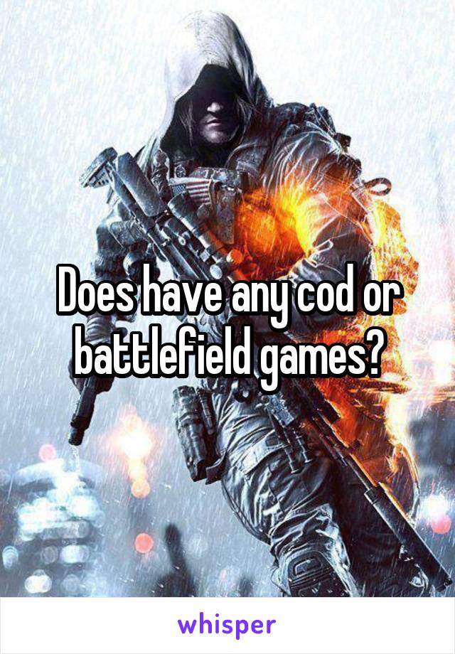 Does have any cod or battlefield games?