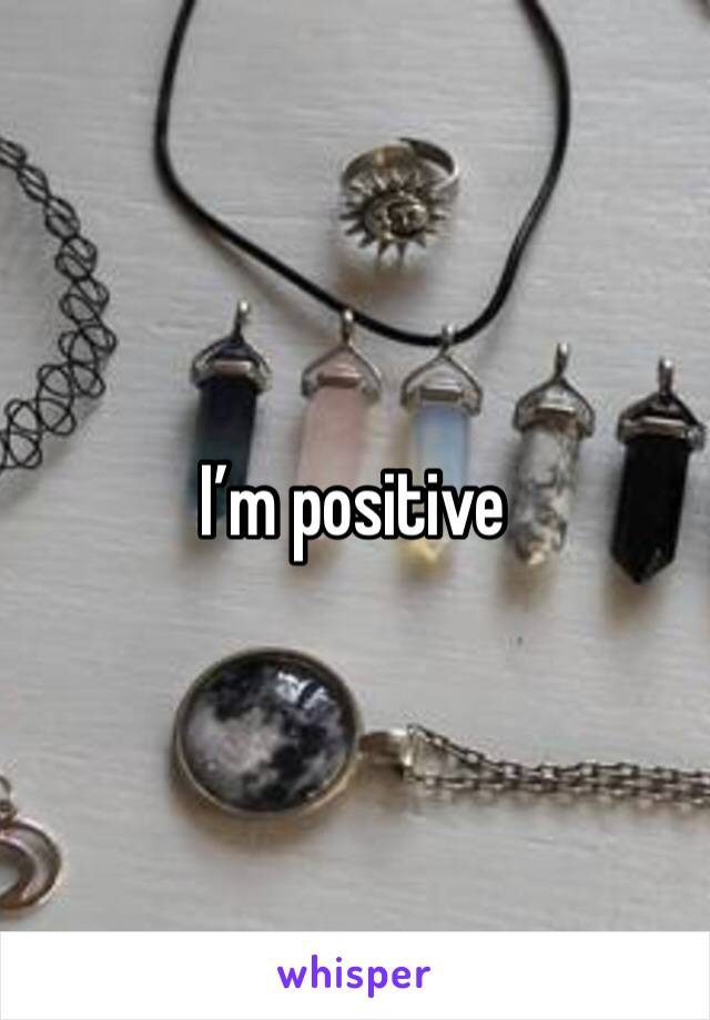 I’m positive