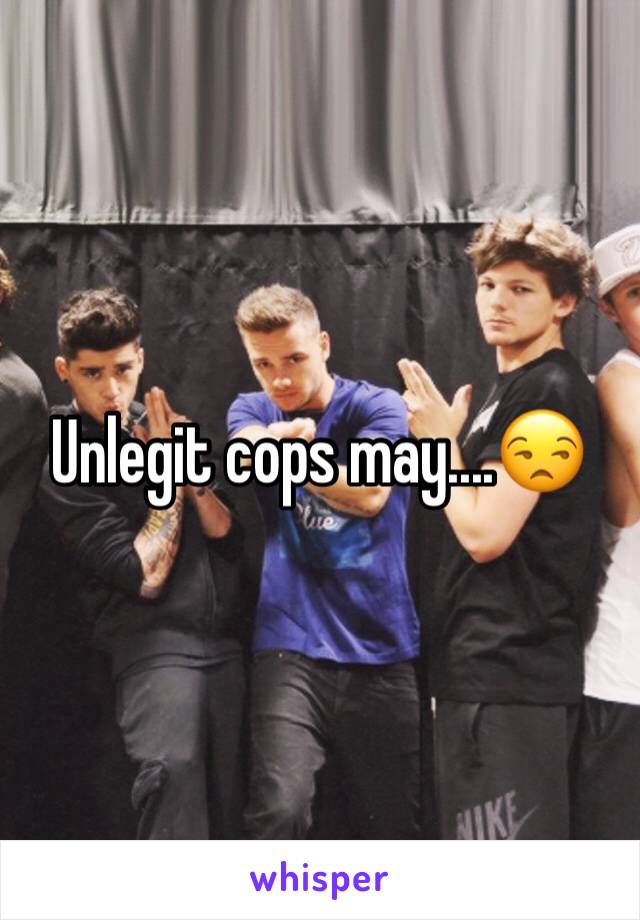 Unlegit cops may....😒