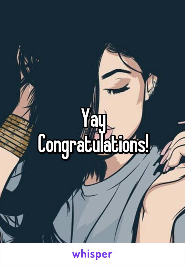 Yay
Congratulations!