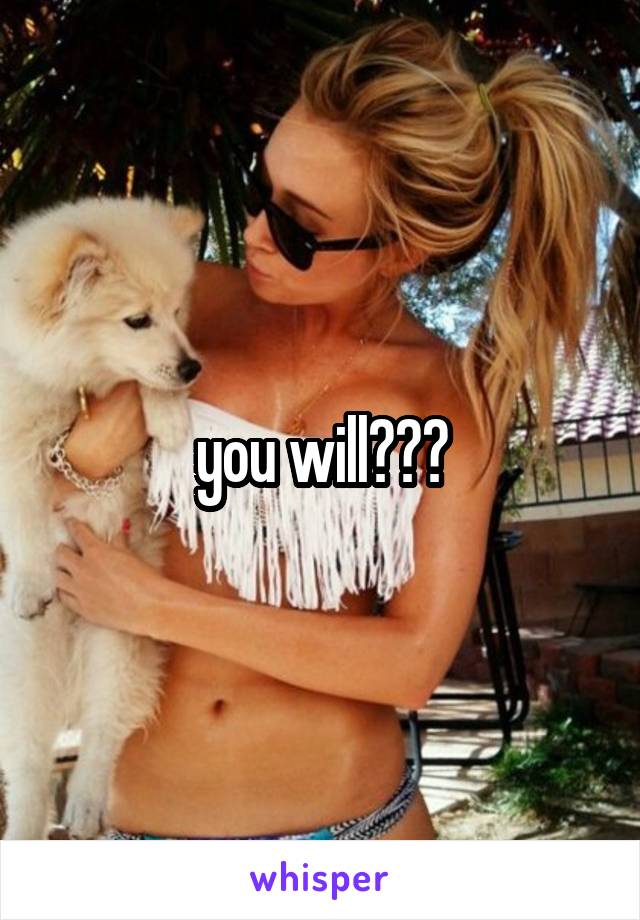 you will???