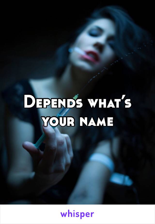 Depends what’s your name 