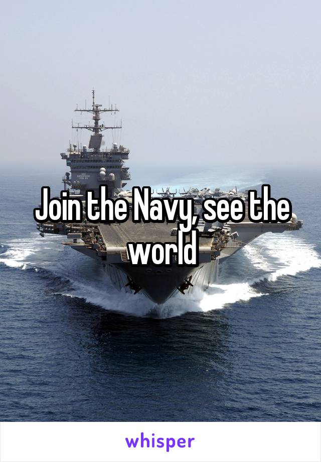 Join the Navy, see the world