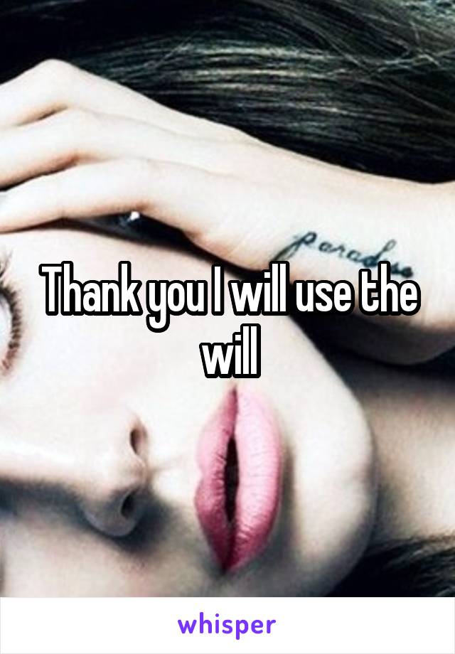 Thank you I will use the will