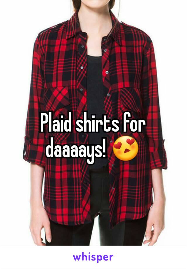 Plaid shirts for daaaays! 😍
