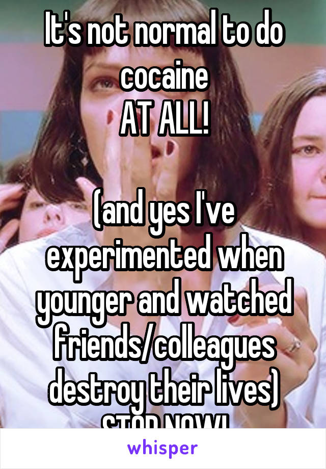 It's not normal to do cocaine
AT ALL!

(and yes I've experimented when younger and watched friends/colleagues destroy their lives)
STOP NOW!