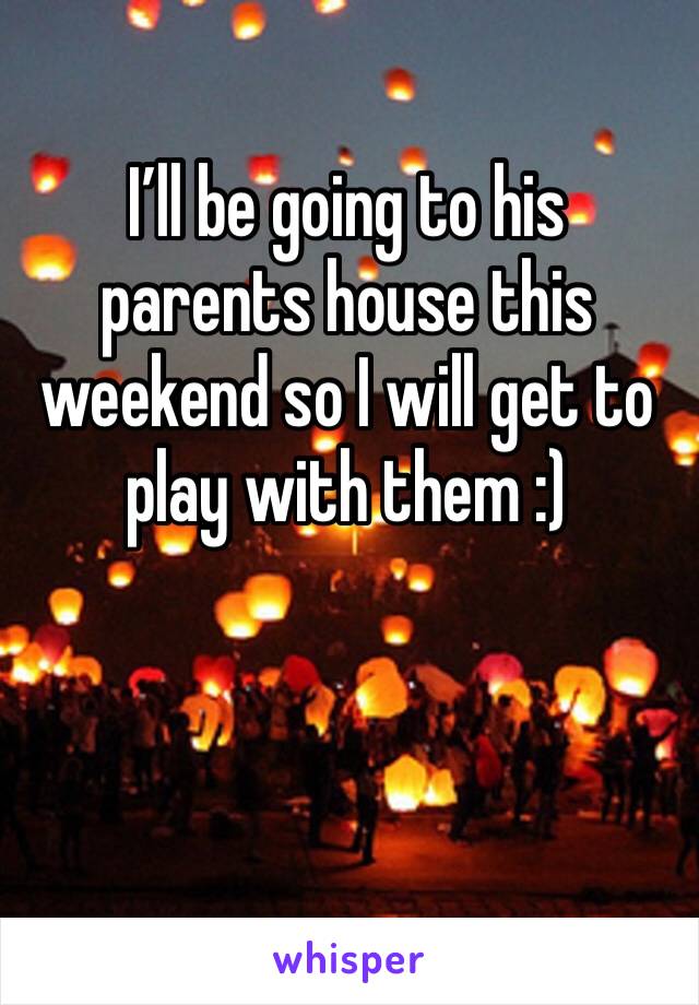 I’ll be going to his parents house this weekend so I will get to play with them :) 