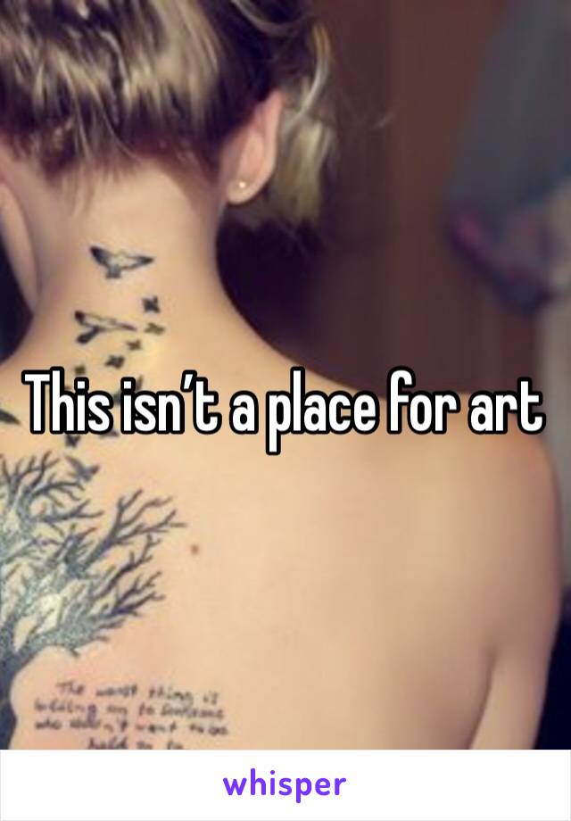 This isn’t a place for art
