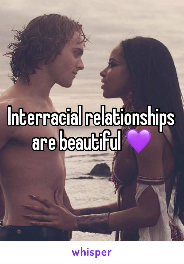 Interracial relationships are beautiful 💜