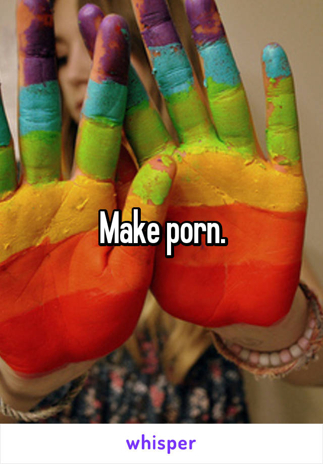 Make porn.