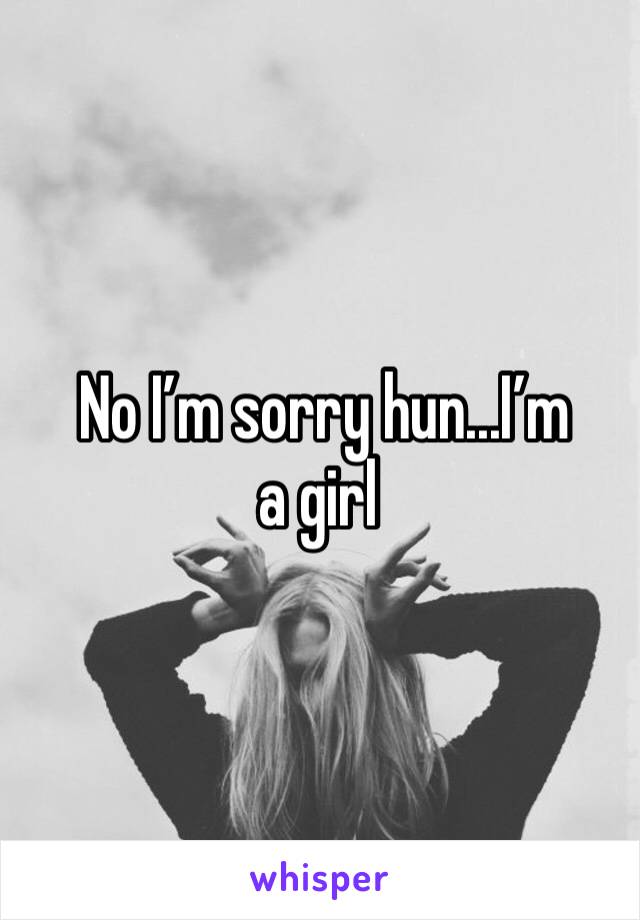 No I’m sorry hun...I’m a girl 