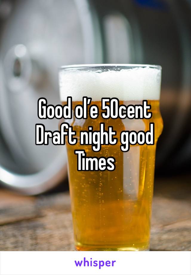 Good ol’e 50cent
Draft night good 
Times