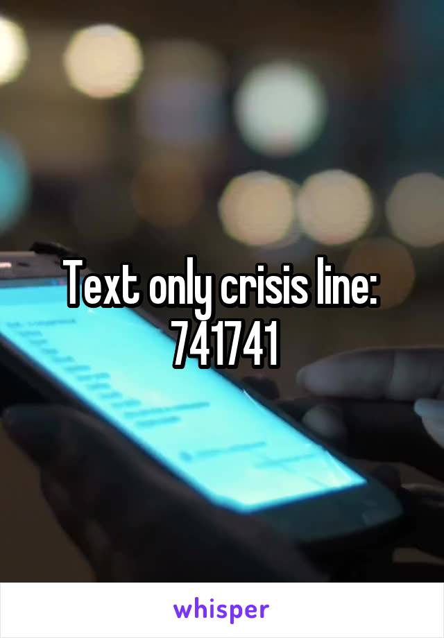 Text only crisis line: 
741741