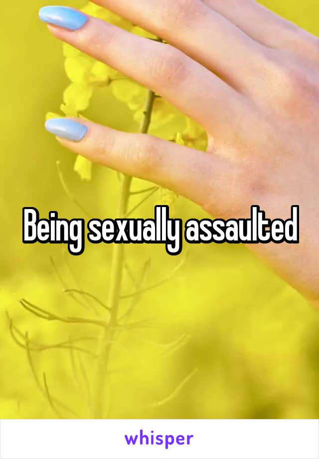 Being sexually assaulted
