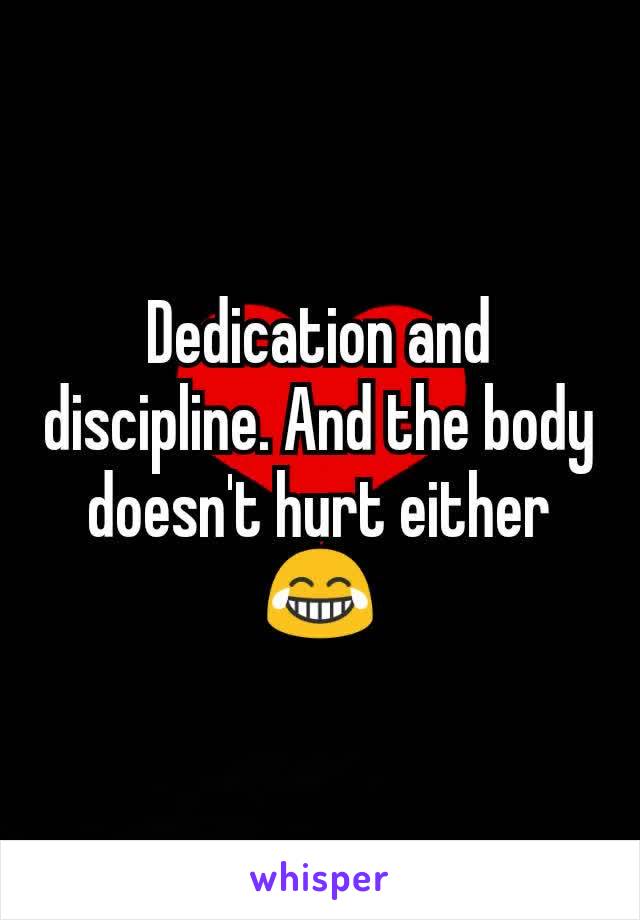 Dedication and discipline. And the body doesn't hurt either 😂