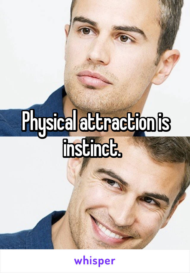 Physical attraction is instinct.  