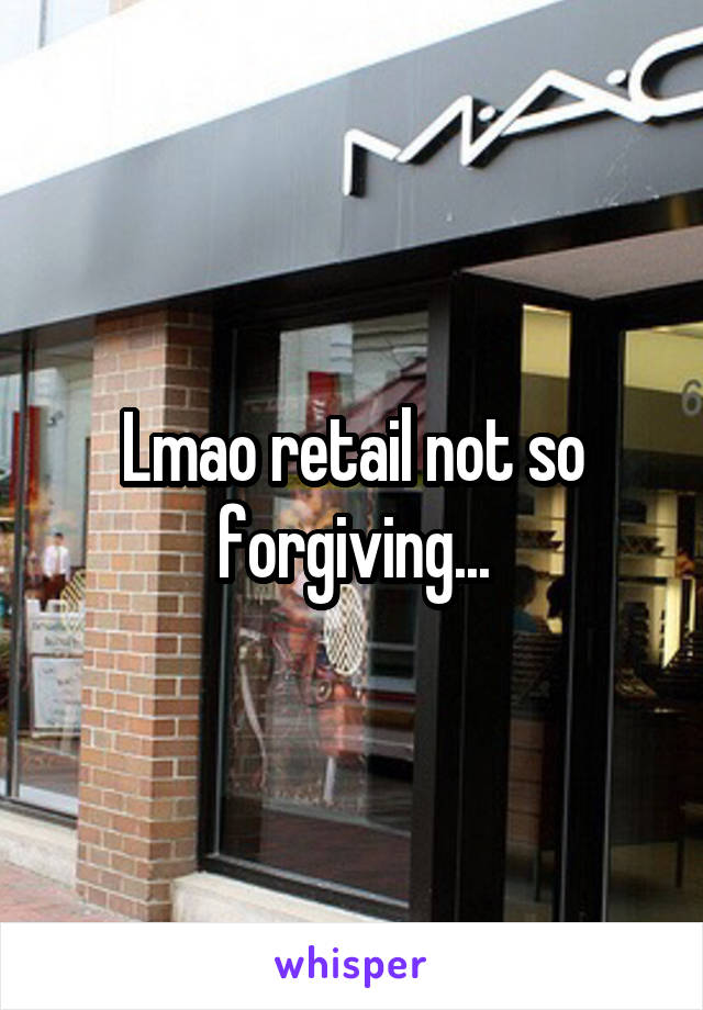 Lmao retail not so forgiving...