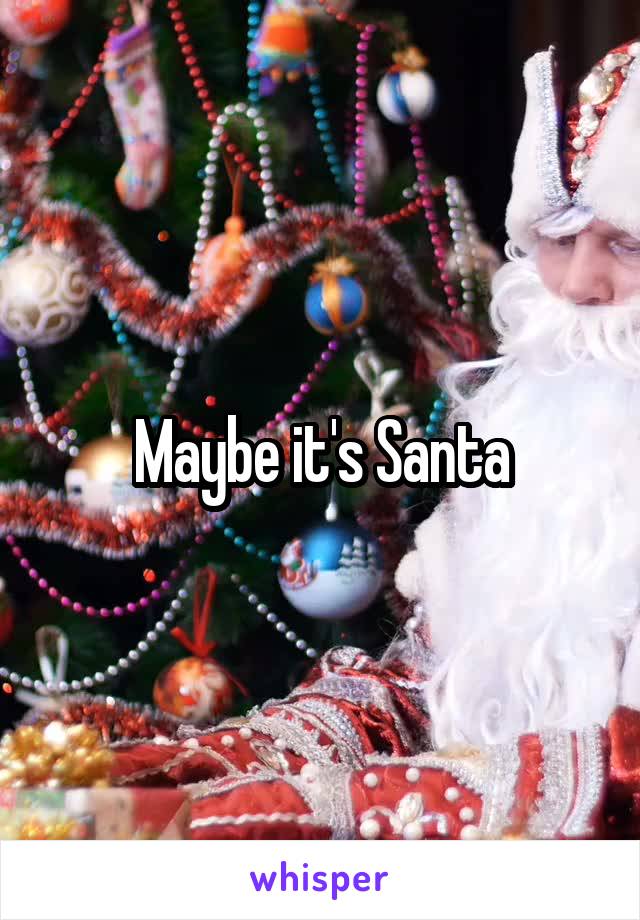 Maybe it's Santa
