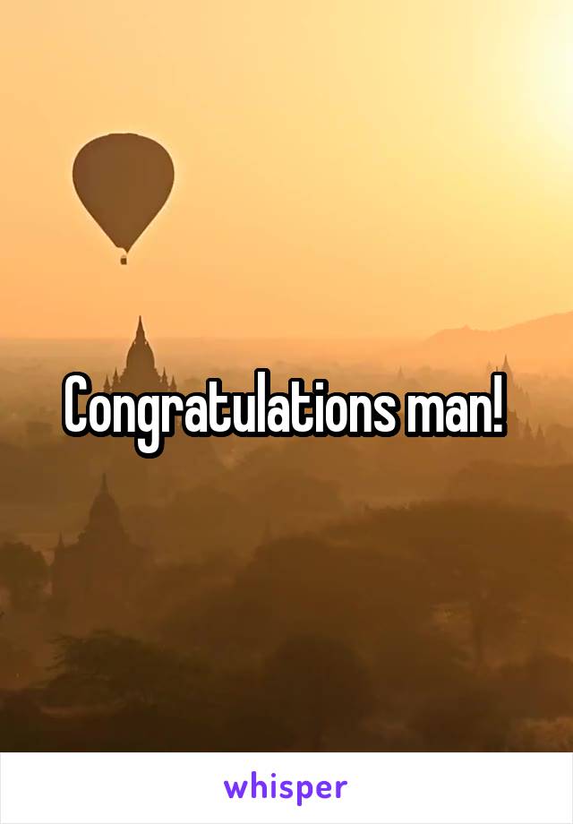 Congratulations man! 
