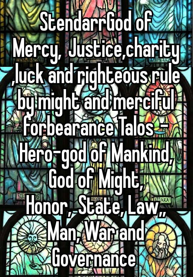 StendarrGod of Mercy, Justice,charity,luck and righteous rule by might and merciful forbearance Talos – Hero-god of Mankind, God of Might, Honor, State, Law,, Man, War and Governance 